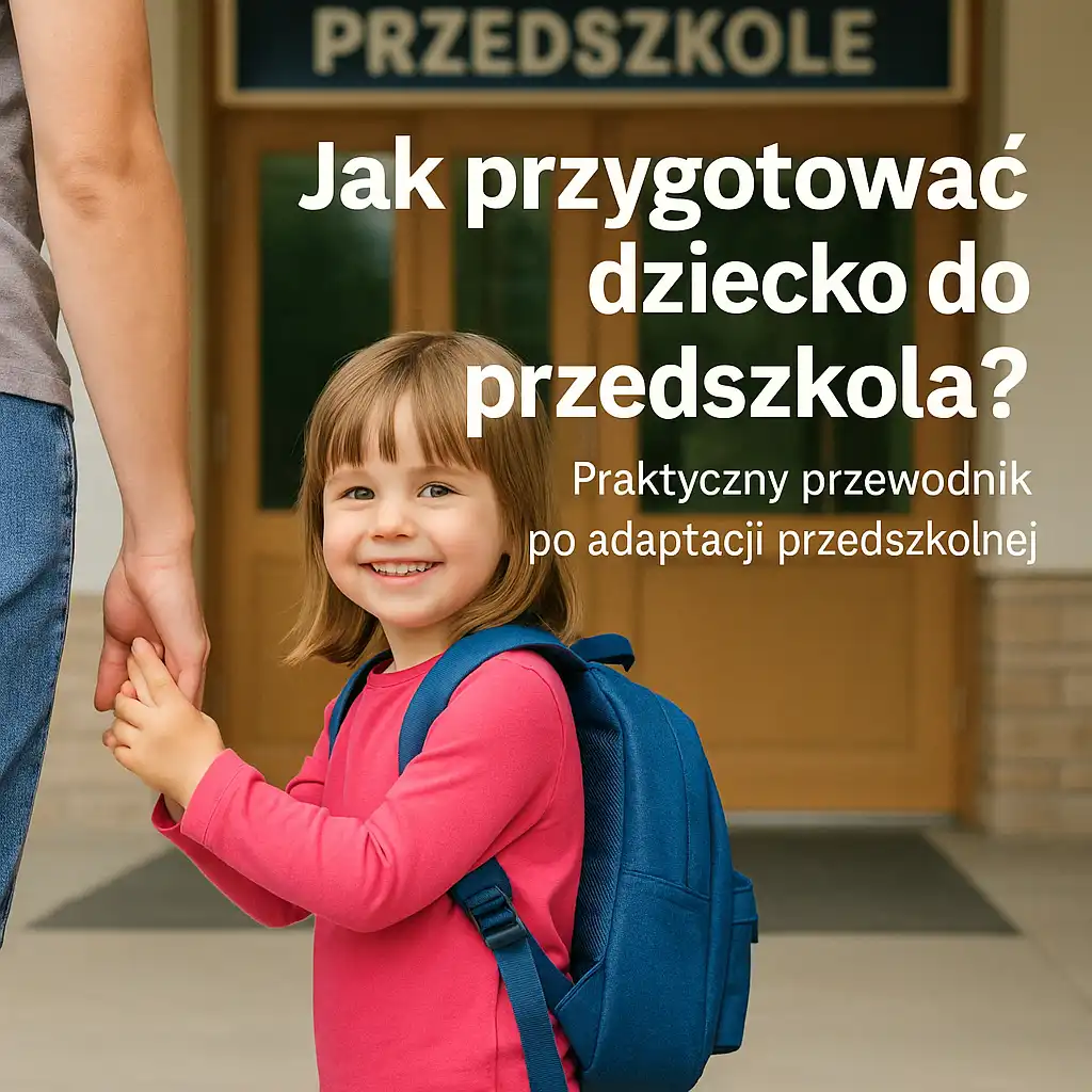 Adaptacja przedszkolna bez stresu: Jak przygotować dziecko (i siebie) do pierwszych dni w przedszkolu